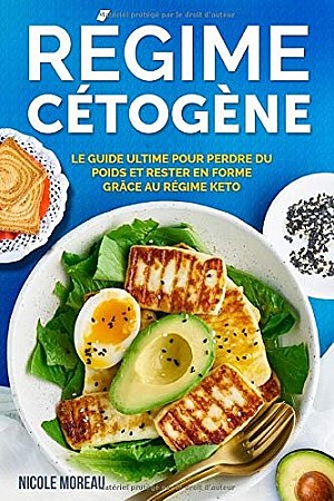 Nicole Moreau - Régime Cétogène: Guide pratique pour perdre du poids et rester en forme grâce au Régime Keto