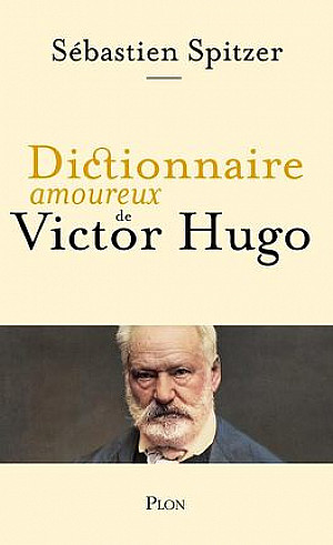 Dictionnaire amoureux de Victor Hugo - Sébastien Spitzer