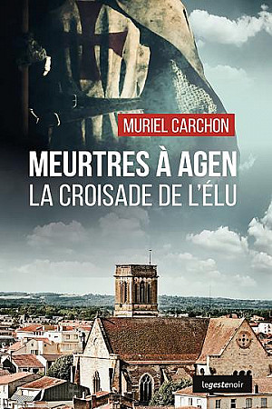 Meurtres à Agen : La croisade de l'élu - Muriel Carchon