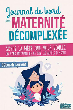 Journal de bord d'une maternité décomplexée - Déborah Laurent