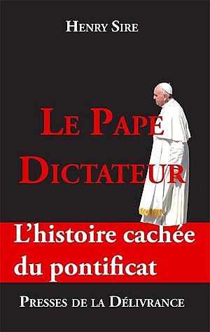 Le Pape dictateur; L'histoire cachée du pontificat - HENRY SIRE