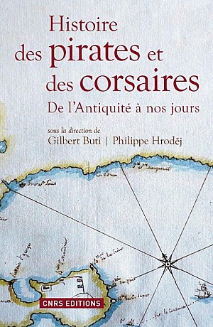 Gilbert Buti, Philippe Hrodej - Histoire des pirates et des corsaires : De l\'Antiquité à nos jours
