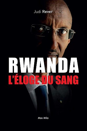 Judi Rever - Rwanda : L’éloge du sang - Les crimes du Front patriotique rwandais