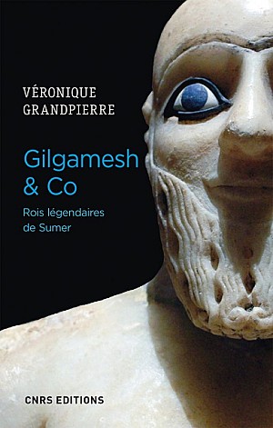 Véronique Grandpierre - Gilgamesh &amp; Co. Rois légendaires de Sumer