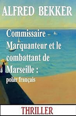 Commissaire Marquanteur, Tome 3 : Commissaire Marquanteur et le combattant de Marseille