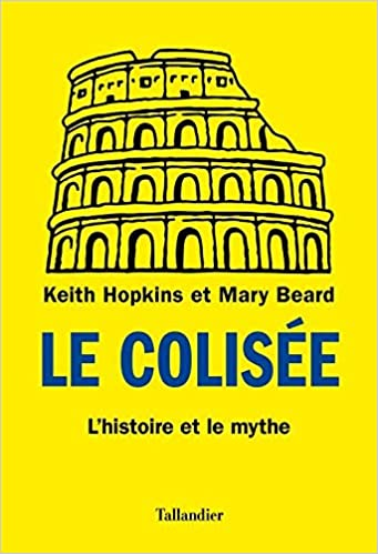 Keith Hopkins &amp; Mary Beard - Le Colisée : L\'histoire et le mythe