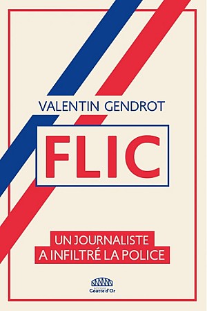 Valentin Gendrot - Flic : Un journaliste a infiltré la police