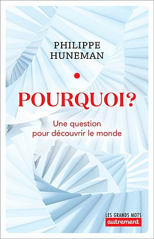 Philippe Huneman - Pourquoi ? : Une question pour découvrir le monde