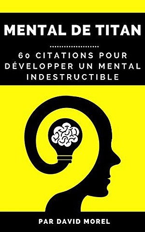 David Morel - Motivation: 60 Citations Pour Développer Un Mental De Titan