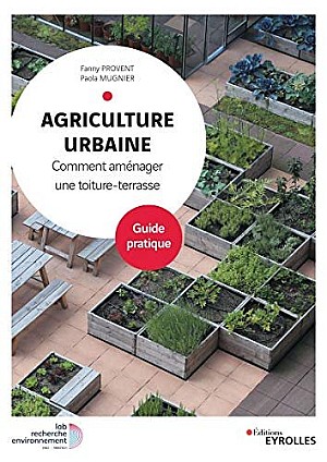 Fanny Provent, Paola Mugnier - Agriculture urbaine : Comment aménager une toiture-terrasse. Guide pratique