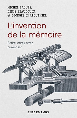 Michel Laguës, Denis Beaudouin, Georges Chapouthier - L\'invention de la mémoire : Écrire, enregistrer, numériser