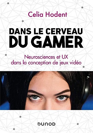 Celia Hodent - Dans le cerveau du gamer : Neurosciences et UX dans la conception de jeux vidéo