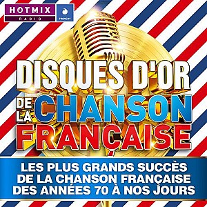 Disques d\'or de la chanson française: Les plus grands succès de la chanson française des années 70 à nos jours (by Hotmixradio)