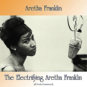 Aretha Franklin - The Electrifying Aretha Franklin (All Tracks Remastered)