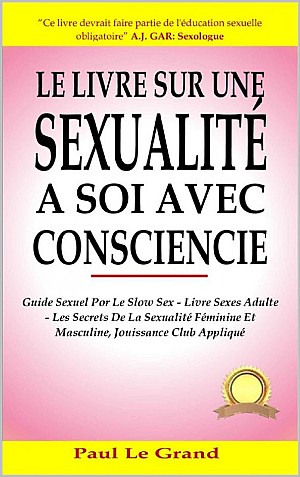 Paul Le Grand - Le Livre sur unesexualité à soi avec conscience