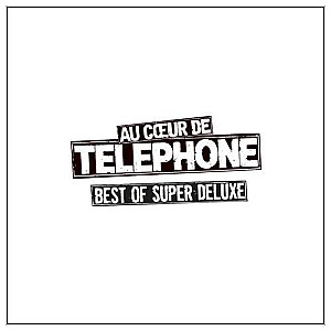 Téléphone - Au coeur de Telephone - Best Of Super Deluxe (Remasterisé en 2015)