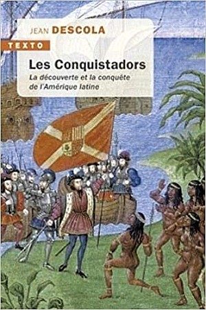 Jean Descola - Les Conquistadors : La découverte et la conquête de l\'Amérique latine