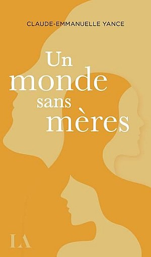 Un monde sans mères - Claude-Emmanuelle Yance