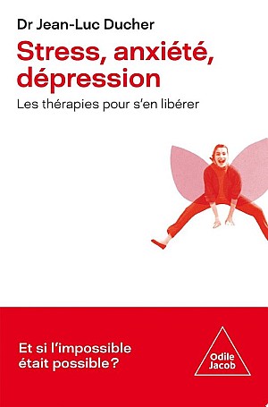 Stress, anxiété, dépression : Les thérapies pour s\'en libérer - Dr Jean-Luc Ducher