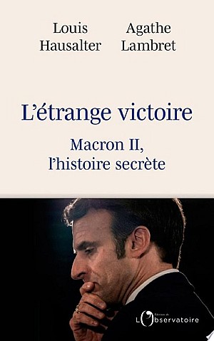 L\'étrange victoire : Macron II, l\'histoire secrète - Louis Hausalter et Agathe Lambret