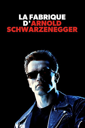 La fabrique d'Arnold Schwarzenegger
