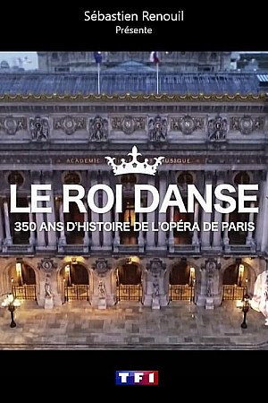 Le roi danse : 350 ans d'histoire de l'Opéra de Paris