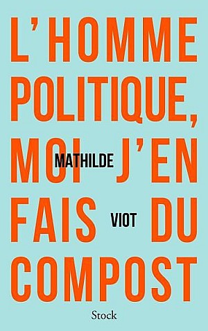 L\'homme politique, moi j\'en fais du compost - Mathilde Viot