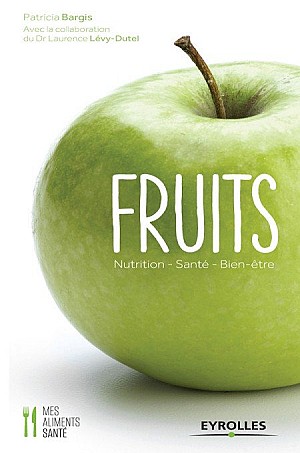Fruits: Nutrition - Santé - Bien-être - Laurence Levy-Dutel &amp; Patricia Bargis