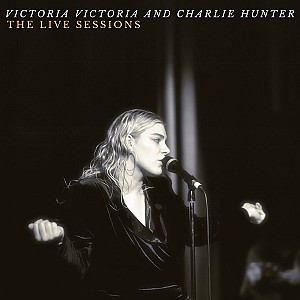 Victoria Victoria and Charlie Hunter - The Live Sessions