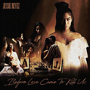 Jessie Reyez - BEFORE LOVE CAME TO KILL US (Deluxe)